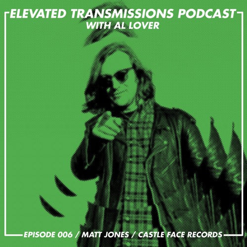 ELEVATED TRANSMISSIONS Podcast 006 – Matt Jones / Castle Face Records