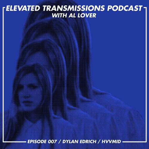 ELEVATED TRANSMISSIONS Podcast 007 – Dylan Edrich / Hvvmid