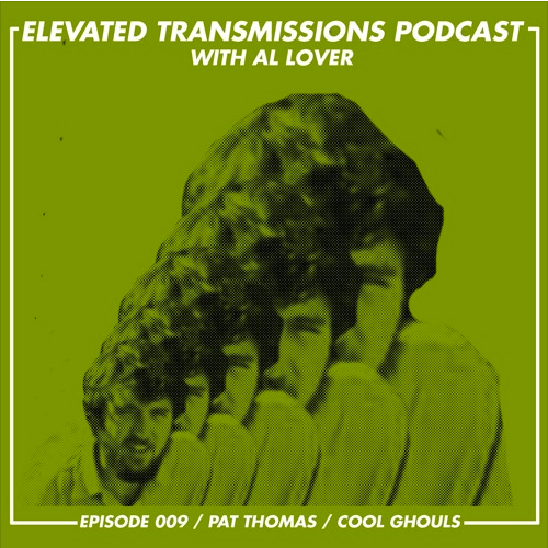 Elevated Transmissions Podcast 009 – Pat Thomas / Cool Ghouls