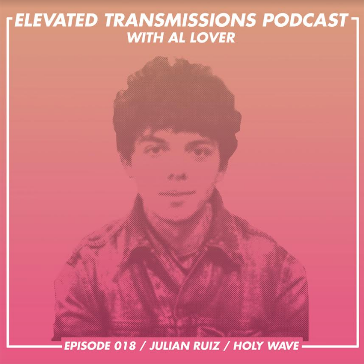 Elevated Transmissions Podcast 018 – Julian Ruiz / Holy Wave