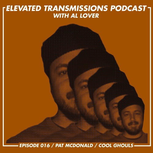 ELEVATED TRANSMISSIONS PODCAST 016 – PAT McDONALD / COOL GHOULS
