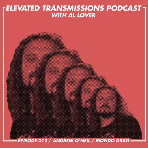 ELEVATED TRANSMISSIONS PODCAST 012 – Andrew O’Neil / Mondo Drag - LEVITATION