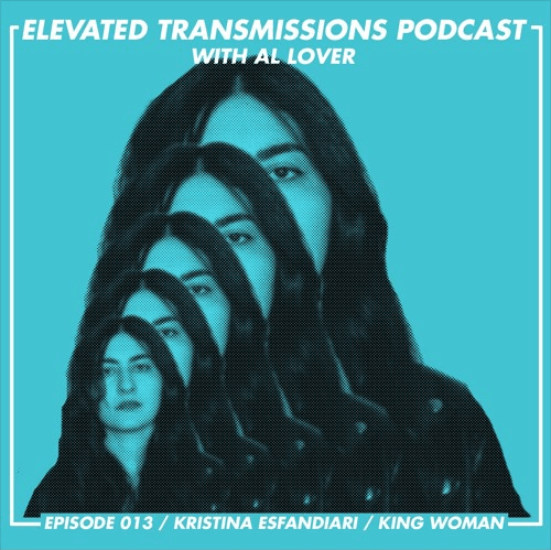 ELEVATED TRANSMISSIONS PODCAST 013 – Kristina Esfandiari / King Woman - LEVITATION