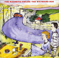 The Magnetic Fields - Wayward Bus / Distant Plastic Trees 2xCD