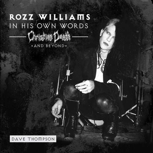 ROZZ / CHRISTIAN DEATH / SHADOW PROJECT WILLIAMS - In His Own Words: Christian Death & Beyond