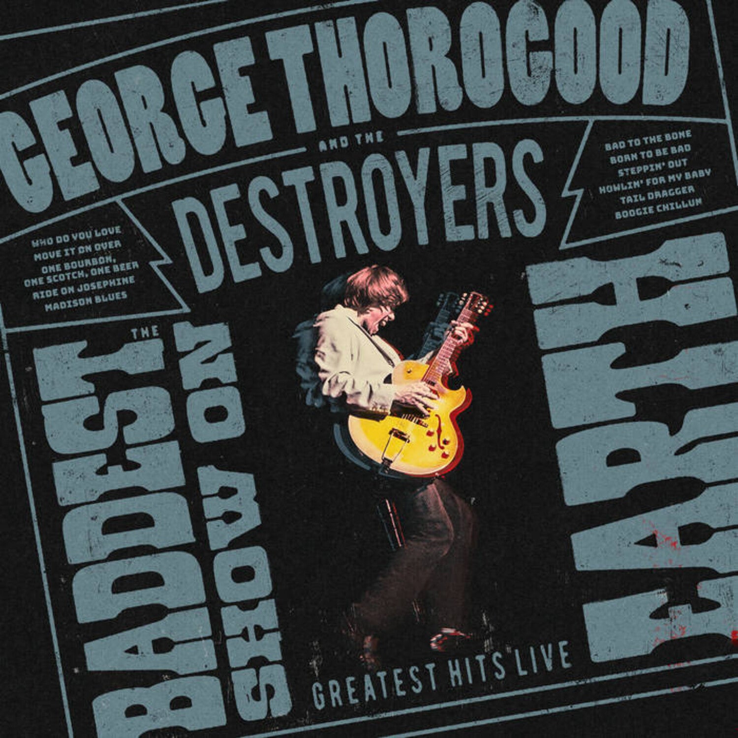 George Thorogood & The Destroyers - The Baddest Show on Earth: Greatest Hits Live