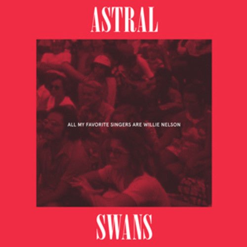 Astral Swans - All My Favorite Singers Are Willie Nelson - LEVITATION