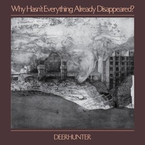 Deerhunter - Why Hasn't Everything Already Disappeared? - LEVITATION