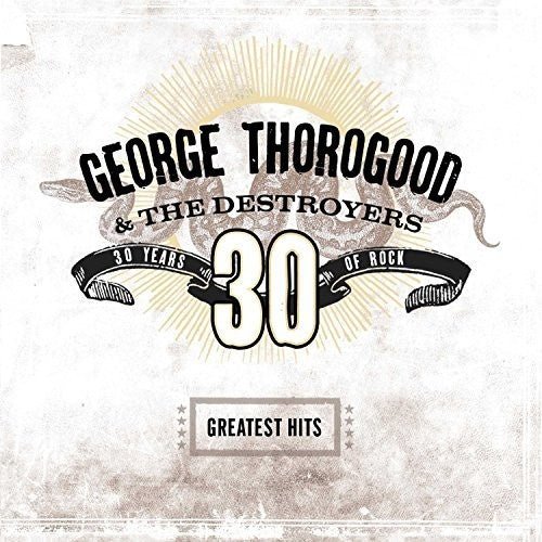 George Thorogood & Destroyers - Greatest Hits: 30 Years of Rock - LEVITATION