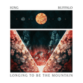 King Buffalo - Longing to BE the Mountain