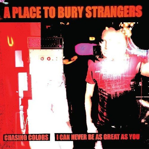 Place To Bury Strangers - Chasing Colors / I Can Never Be as Great as You - LEVITATION