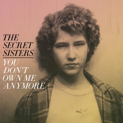 Secret Sisters - You Don't Own Me Anymore - LEVITATION