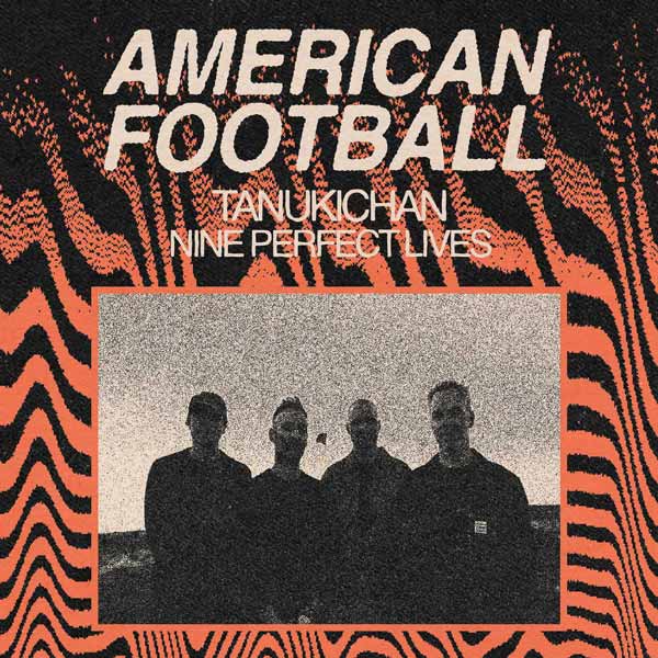 American Football + Tanukichan + Nine Perfect Lives